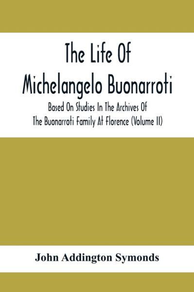 The Life Of Michelangelo Buonarroti - John Addington Symonds - Libros - Alpha Edition - 9789354412189 - 3 de febrero de 2021