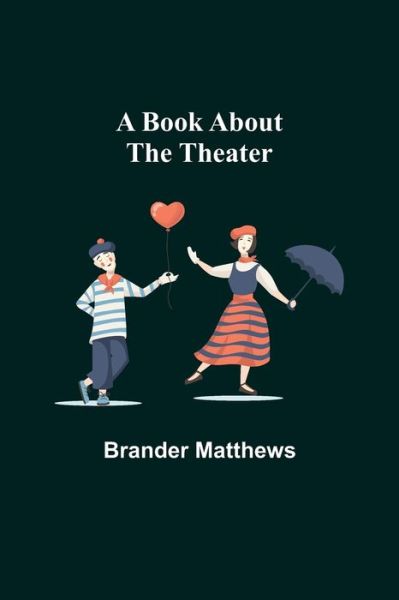 A Book About the Theater - Brander Matthews - Books - Alpha Edition - 9789355390189 - November 22, 2021