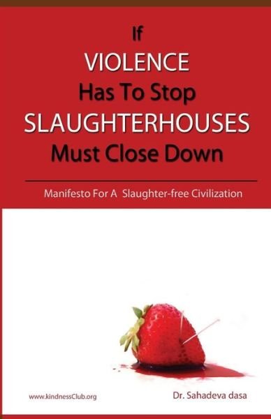 Cover for Sahadeva Dasa · If Violence Has to Stop, Slaughterhouses Must Close Down: Manifesto for a Slaughter-free Civilization (Paperback Book) (2015)