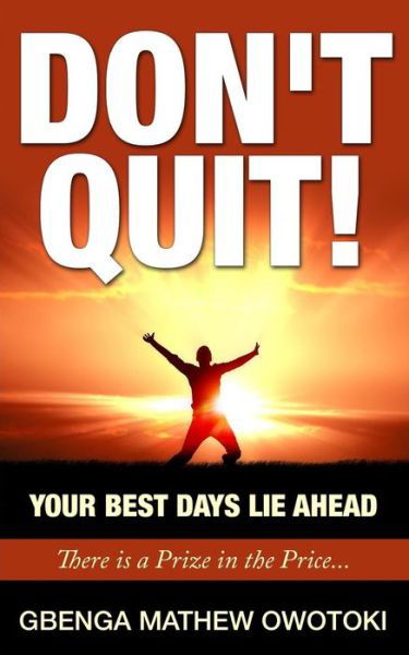 Don't Quit: Your Best Days Lie Ahead: There is a Prize in the Price - Gbenga Mathew Owotoki - Livros - Hephzibah Network International Publishi - 9789789375189 - 6 de março de 2014