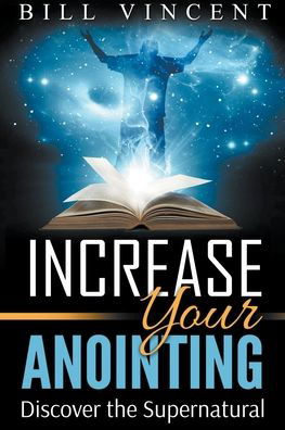 Cover for Bill Vincent · Increase Your Anointing: Discover the Supernatural (Paperback Book) (2021)