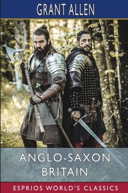 Cover for Grant Allen · Anglo-Saxon Britain (Esprios Classics) (Paperback Bog) (2024)