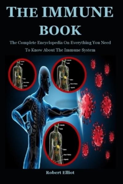 Cover for Robert Elliot · The Immune Guide: The Complete Encyclopedia On Everything You Need To Know About The Immune System (Paperback Book) (2021)