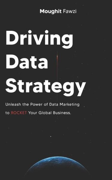 Cover for Moughit Fawzi · Driving Data Strategy: The Ultimate Data Marketing Strategy to Rocket Your Global Business (Paperback Book) (2021)