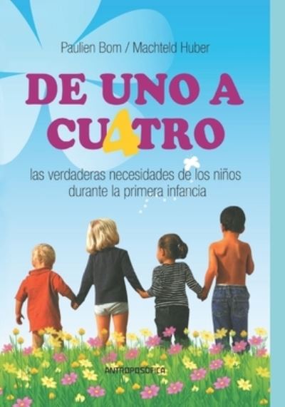 Cover for Machteld Huber · De Uno a Cuatro: Las verdaderas necesidades de los ninos durante la primera infancia (Paperback Book) (2021)