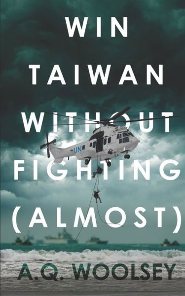 Cover for A Q Woolsey · Win Taiwan Without Fighting (almost): A Fictional Alternate History (Pocketbok) (2021)