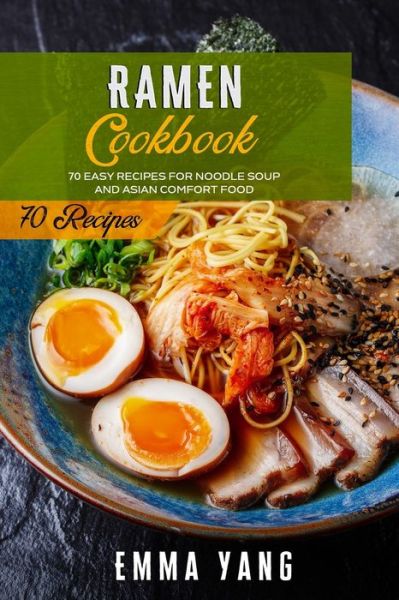 Cover for Emma Yang · Ramen Cookbook: 70 Easy Recipes For Noodle Soup And Asian Comfort Food (Paperback Book) (2021)