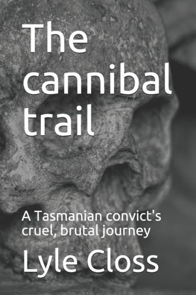 Cover for Lyle Closs · The cannibal trail: A Tasmanian convict's cruel, brutal journey (Pocketbok) (2020)