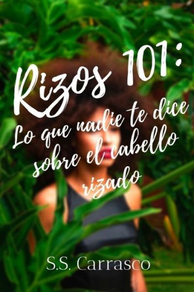 Cover for S S Carrasco · Rizos 101: Lo que nadie te dice sobre el cabello rizado.: Manual rizado completo. Transicion capilar, tipos de cabello, maneras de peinarte y mucho mas. (Paperback Book) (2020)