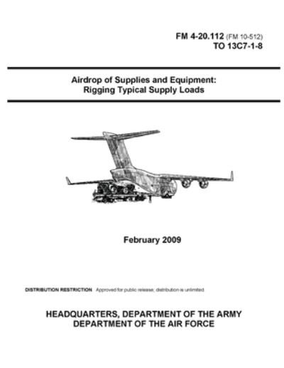 Cover for U S Army · FM 4-20.112 Airdrop of Supplies and Equipment: Rigging Typical Supply Loads (Pocketbok) (2021)