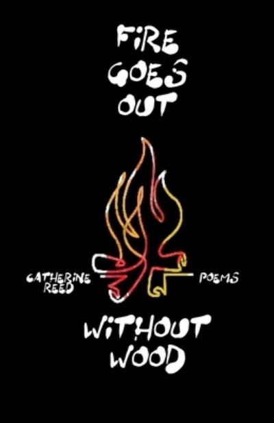 Fire Goes Out Without Wood - Catherine Reed - Livres - Independently Published - 9798744716189 - 13 mai 2021