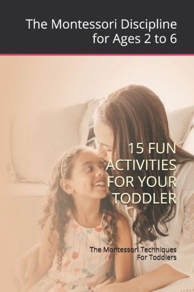 Cover for Claudia Burlacu · The Montessori Techniques For Toddlers: Montessori Discipline for Ages 2 to 6; 15 Fun Activities For Your Toddler (Paperback Book) (2021)