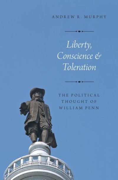 Cover for Murphy, Andrew R. (Associate Professor of Political Science, Associate Professor of Political Science, Rutgers University) · Liberty, Conscience, and Toleration: The Political Thought of William Penn (Hardcover Book) (2016)