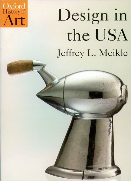 Cover for Meikle, Jeffrey L. (, Professor of American Studies and Art History at the University of Texas, Austin) · Design in the USA - Oxford History of Art (Paperback Book) (2005)