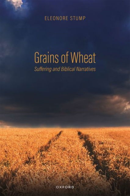 Grains of Wheat: Suffering and Biblical Narratives - Oxford Studies in Analytic Theology - Stump, Eleonore (Robert J. Henle, SJ, Professor of Philosophy, Robert J. Henle, SJ, Professor of Philosophy, Saint Louis University) - Böcker - Oxford University Press - 9780192871190 - 27 mars 2025