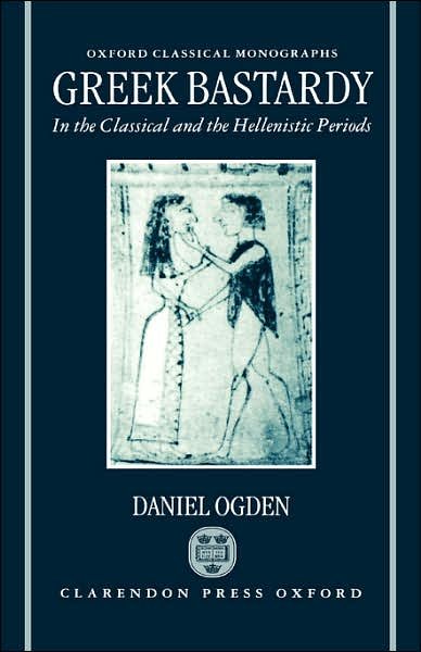 Cover for Ogden, Daniel (Lecturer in Ancient History, Lecturer in Ancient History, University College of Swansea) · Greek Bastardy in the Classical and Hellenistic Periods - Oxford Classical Monographs (Hardcover Book) (1996)