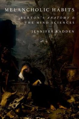 Cover for Radden, Jennifer (, University of Massachusetts, Boston) · Melancholic Habits: Burton's Anatomy &amp; the Mind Sciences (Hardcover Book) (2017)