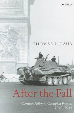 Cover for Laub, Thomas J. (Delta State University, Mississippi) · After the Fall: German Policy in Occupied France, 1940-1944 (Taschenbuch) (2013)