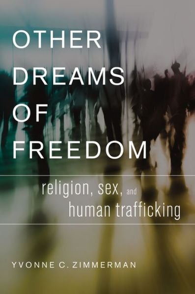 Cover for Zimmerman, Yvonne C. (Assistant Professor of Theology, Assistant Professor of Theology, Methodist Theological School in Ohio, Delaware, OH) · Other Dreams of Freedom: Religion, Sex, and Human Trafficking - AAR Academy Series (Gebundenes Buch) (2013)
