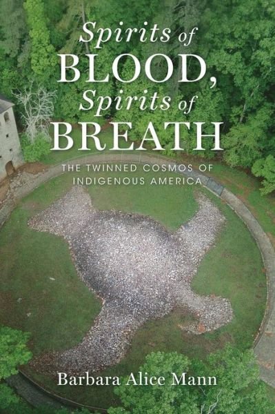 Cover for Mann, Barbara Alice (Professor of American Studies, Professor of American Studies, Toledo University) · Spirits of Blood, Spirits of Breath: The Twinned Cosmos of Indigenous America (Paperback Book) (2016)