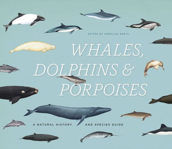 Cover for Annalisa Berta · Whales, Dolphins, and Porpoises: a Natural History and Species Guide (Hardcover Book) (2015)