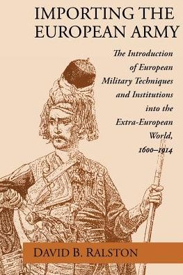 Cover for David B. Ralston · Importing the European Army: The Introduction of European Military Techniques and Institutions in the Extra-European World, 1600-1914 (Paperback Book) [New edition] (1996)