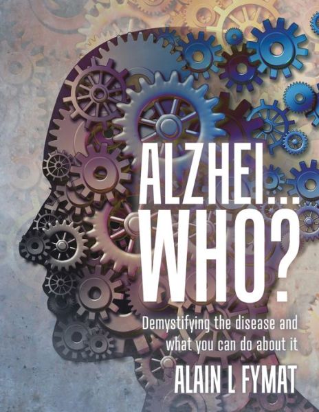 Cover for Alain L Fymat · Alzhei... who? : Demystifying The Disease And What You Can Do About It (Paperback Book) (2019)