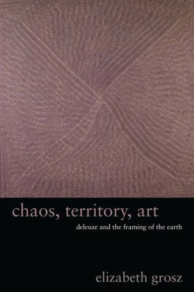 Chaos, Territory, Art: Deleuze and the Framing of the Earth - The Wellek Library Lectures - Elizabeth Grosz - Libros - Columbia University Press - 9780231145190 - 4 de febrero de 2020
