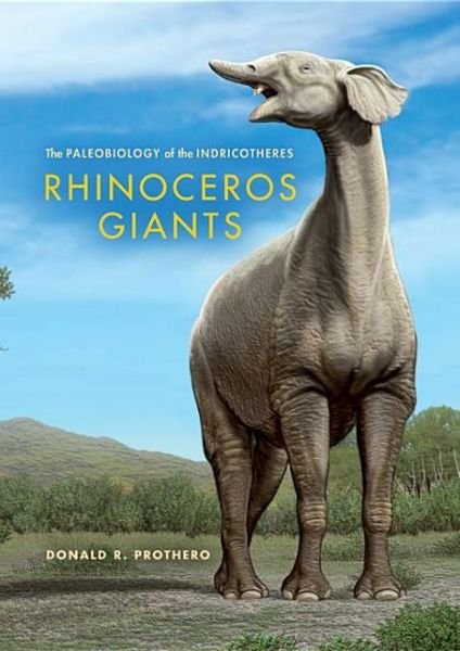 Rhinoceros Giants: The Paleobiology of Indricotheres - Life of the Past - Donald R. Prothero - Livros - Indiana University Press - 9780253008190 - 9 de maio de 2013