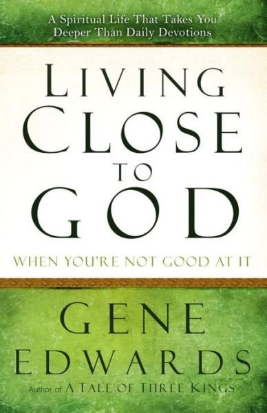 Cover for Gene Edwards · Living Close to God (When you're not Good at It): A Spiritual Life that Takes you Deeper Than Daily Devotions (Paperback Book) (2011)