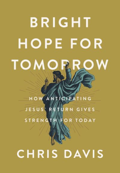 Cover for Chris Davis · Bright Hope for Tomorrow: How Anticipating Jesus’ Return Gives Strength for Today (Hardcover Book) (2022)