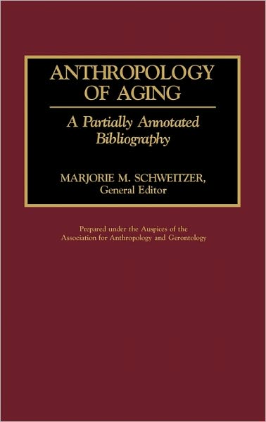 Cover for Marjorie M. Schweitzer · Anthropology of Aging: A Partially Annotated Bibliography - Bibliographies and Indexes in Gerontology (Hardcover Book) (1991)
