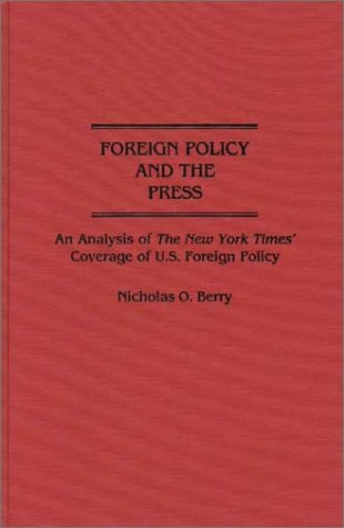 Foreign Policy and the Press: An Analysis of The New York Times' Coverage of U.S. Foreign Policy - Contributions to the Study of Mass Media and Communications - Nicholas Berry - Books - Bloomsbury Publishing Plc - 9780313274190 - October 17, 1990