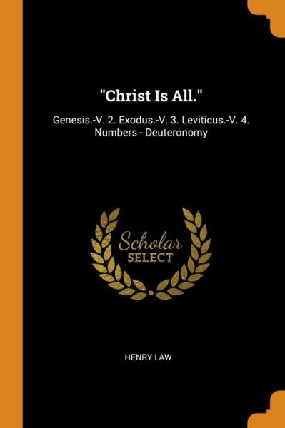 Cover for Henry Law · Christ Is All. Genesis.-V. 2. Exodus.-V. 3. Leviticus.-V. 4. Numbers - Deuteronomy (Paperback Book) (2018)