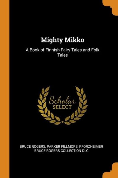 Cover for Bruce Rogers · Mighty Mikko: A Book of Finnish Fairy Tales and Folk Tales (Pocketbok) (2018)