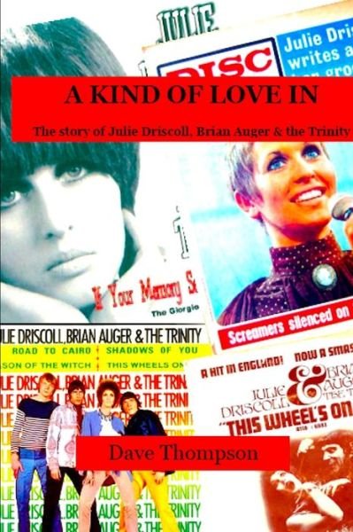 A Kind of Love In : The story of Julie Driscoll, Brian Auger & the Trinity - Dave Thompson - Books - Lulu.com - 9780359575190 - April 7, 2019