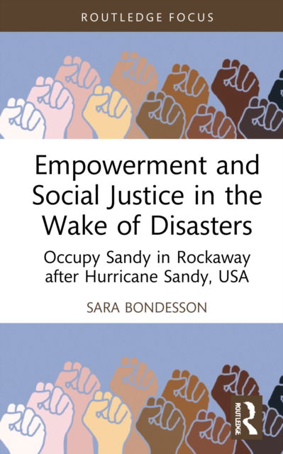 Cover for Sara Bondesson · Empowerment and Social Justice in the Wake of Disasters: Occupy Sandy in Rockaway after Hurricane Sandy, USA - Routledge Studies in Hazards, Disaster Risk and Climate Change (Hardcover Book) (2022)