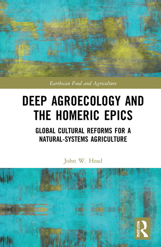 Cover for John W. Head · Deep Agroecology and the Homeric Epics: Global Cultural Reforms for a Natural-Systems Agriculture - Earthscan Food and Agriculture (Hardcover Book) (2020)
