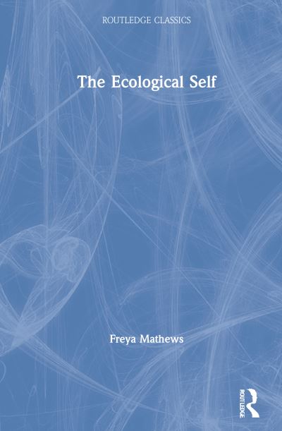 Cover for Freya Mathews · The Ecological Self - Routledge Classics (Hardcover Book) (2021)