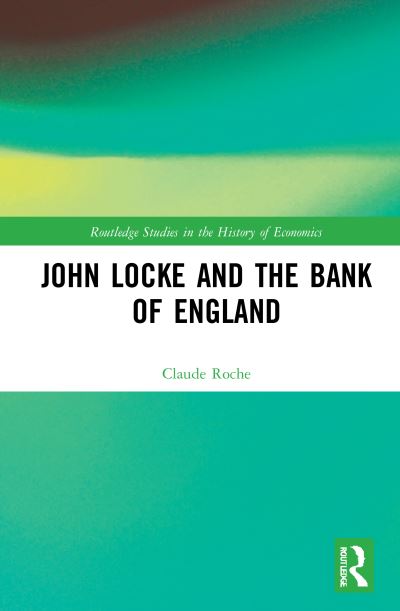 Cover for Roche, Claude (University of Lille, France) · John Locke and the Bank of England - Routledge Studies in the History of Economics (Hardcover Book) (2021)