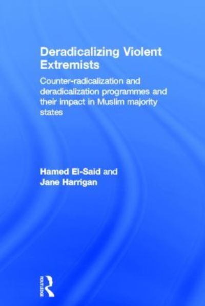 Cover for Hamed El-Said · Deradicalising Violent Extremists: Counter-Radicalisation and Deradicalisation Programmes and their Impact in Muslim Majority States (Hardcover Book) (2012)