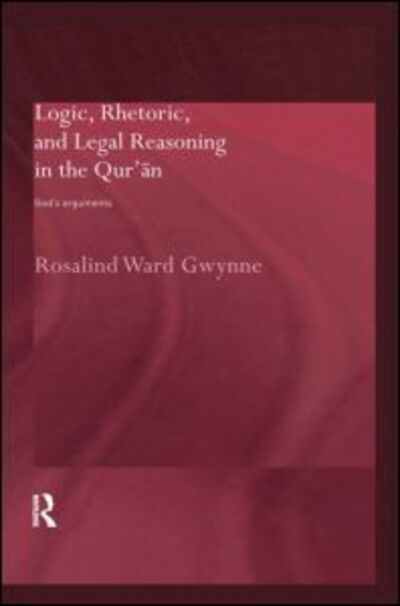 Cover for Gwynne, Rosalind Ward (University of Tenessee, USA) · Logic, Rhetoric and Legal Reasoning in the Qur'an: God's Arguments - Routledge Studies in the Qur'an (Paperback Book) (2009)