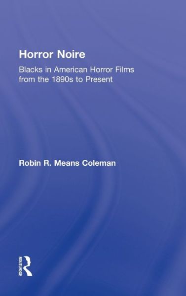 Cover for Means Coleman, Robin R. (Northwestern University, USA) · Horror Noire: Blacks in American Horror Films from the 1890s to Present (Hardcover Book) (2011)