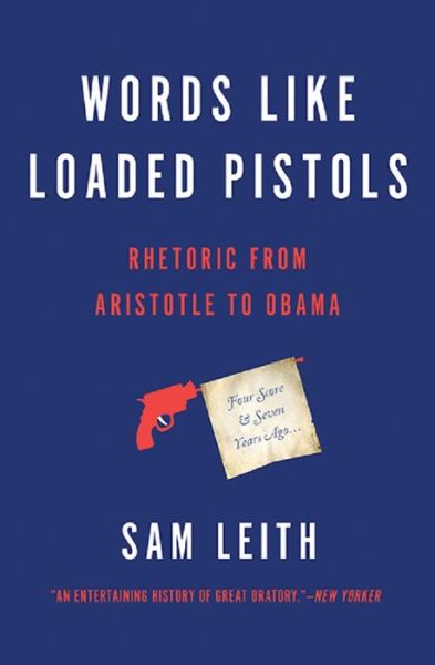 Cover for Sam Leith · Words Like Loaded Pistols Rhetoric from Aristotle to Obama (Paperback Book) (2016)