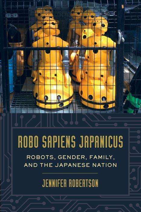 Cover for Jennifer Robertson · Robo sapiens japanicus: Robots, Gender, Family, and the Japanese Nation (Hardcover Book) (2017)