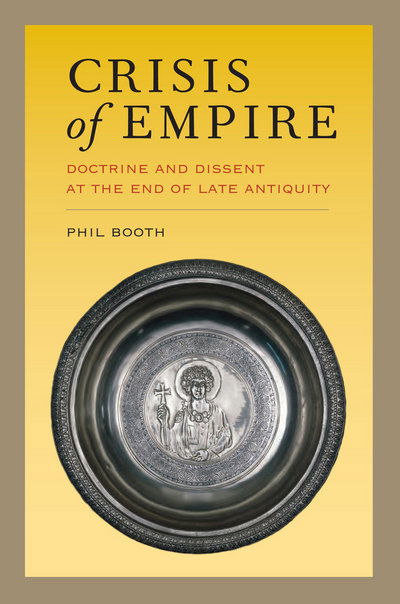 Cover for Phil Booth · Crisis of Empire: Doctrine and Dissent at the End of Late Antiquity - Transformation of the Classical Heritage (Paperback Book) (2017)