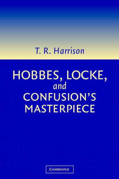 Cover for Harrison, Ross (King's College, Cambridge) · Hobbes, Locke, and Confusion's Masterpiece: An Examination of Seventeenth-Century Political Philosophy (Paperback Book) (2002)