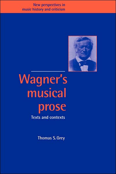 Cover for Grey, Thomas S. (Stanford University, California) · Wagner's Musical Prose: Texts and Contexts - New Perspectives in Music History and Criticism (Pocketbok) (2007)