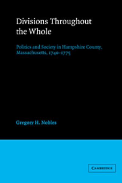 Cover for Gregory H. Nobles · Divisions throughout the Whole: Politics and Society in Hampshire County, Massachusetts, 1740-1775 (Hardcover Book) (1983)