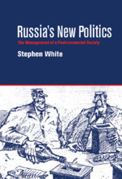 Russia's New Politics: The Management of a Postcommunist Society - White, Stephen (University of Glasgow) - Books - Cambridge University Press - 9780521583190 - October 28, 1999